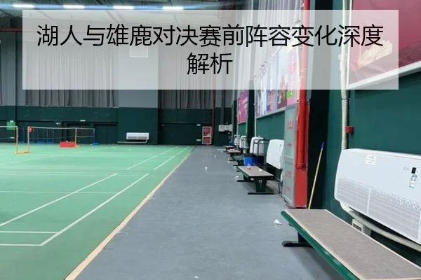 湖人与雄鹿对决赛前阵容变化深度解析